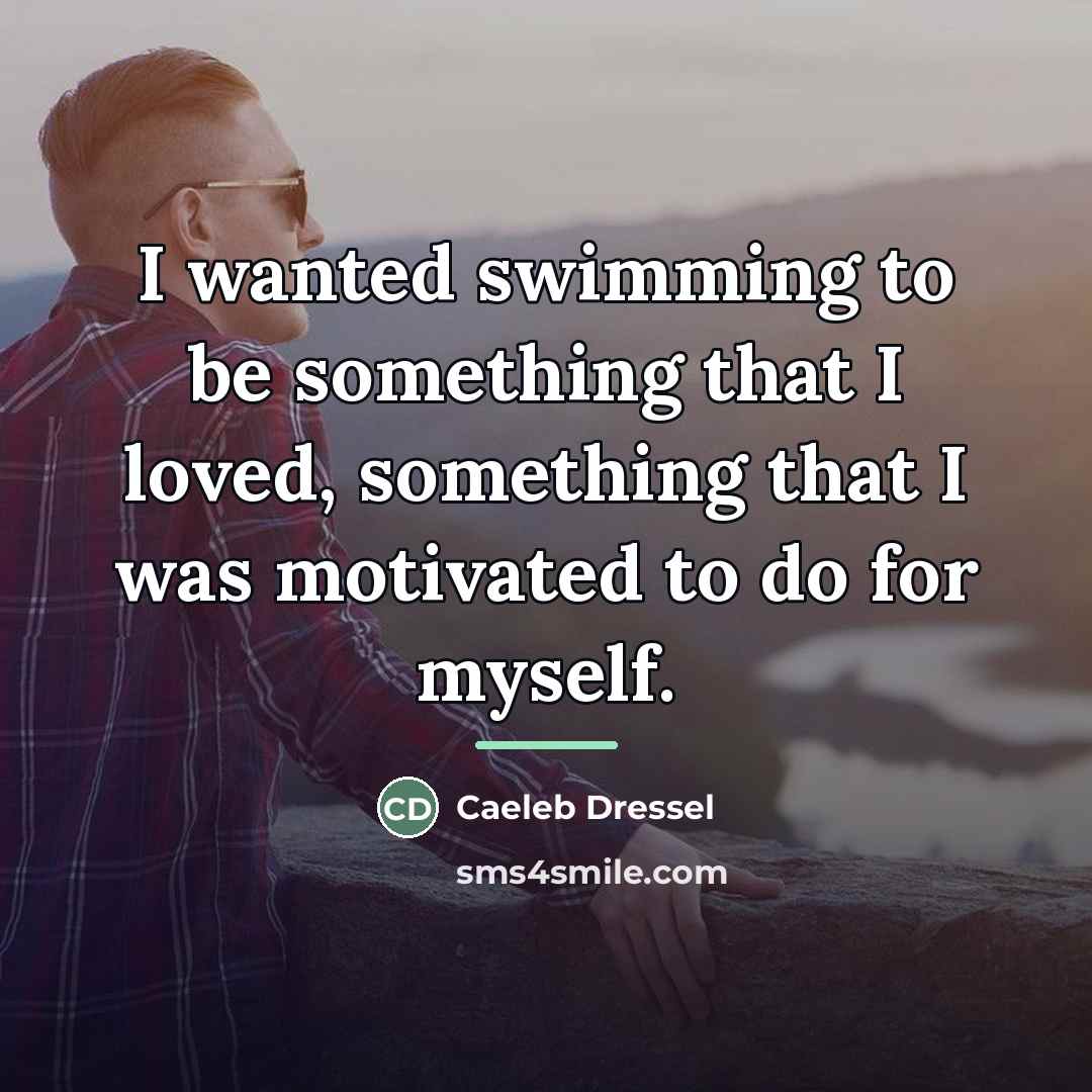 “I wanted swimming to be something that I loved, something…” quote by Caeleb Dressel