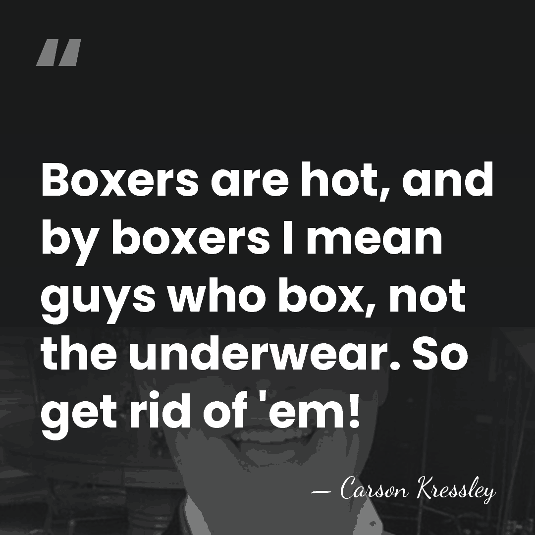 Boxers are hot, and by boxers I mean guys who box, not&hellip; - Carson Kressley