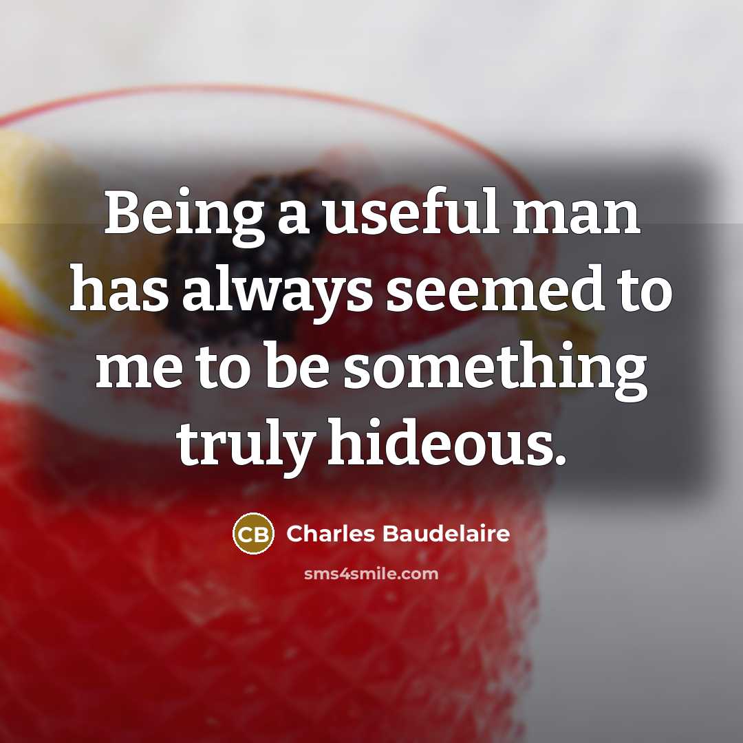 “Being a useful man has always seemed to me to…” quote by Charles Baudelaire