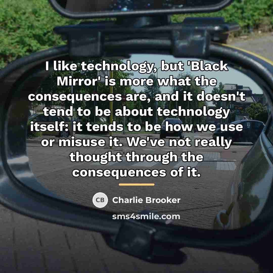 “I like technology, but 'Black Mirror' is more what the…” quote by Charlie Brooker