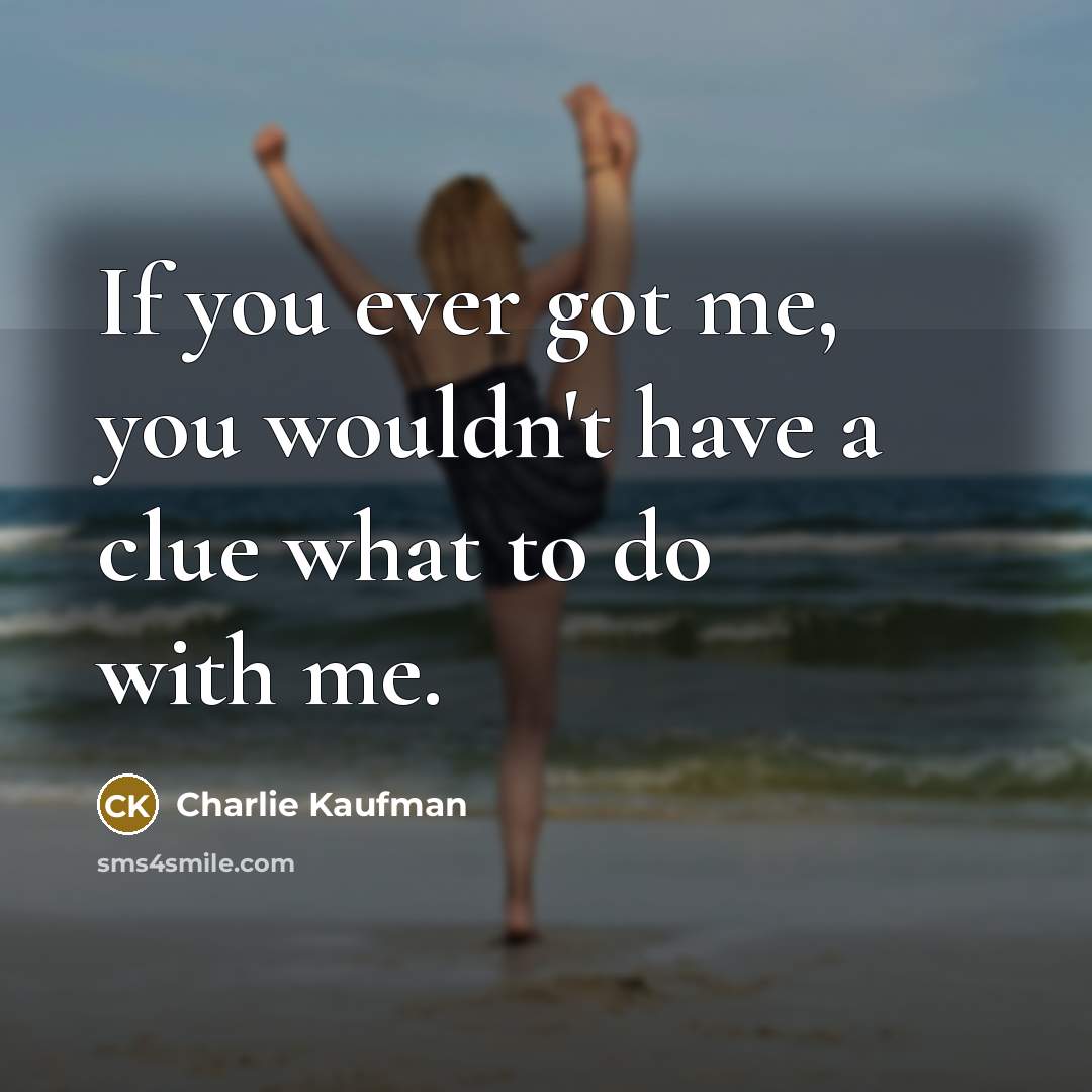 “If you ever got me, you wouldn't have a clue…” quote by Charlie Kaufman