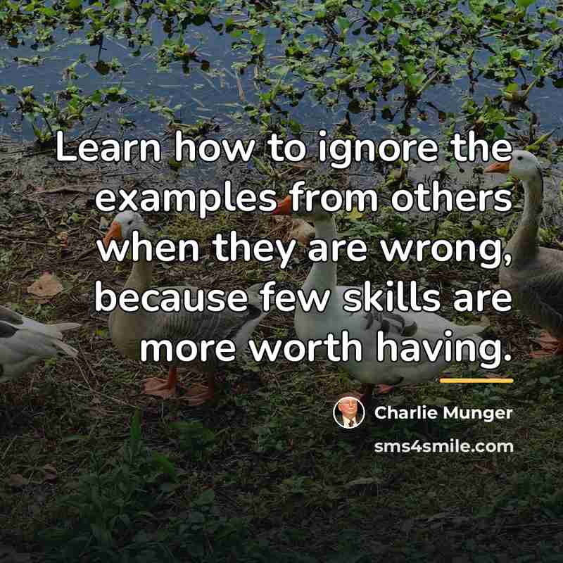 “Learn how to ignore the examples from others when they…” quote by Charlie Munger
