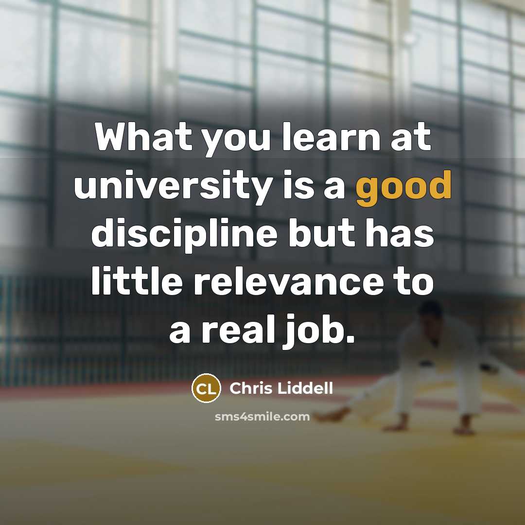 “What you learn at university is a good discipline but…” quote by Chris Liddell