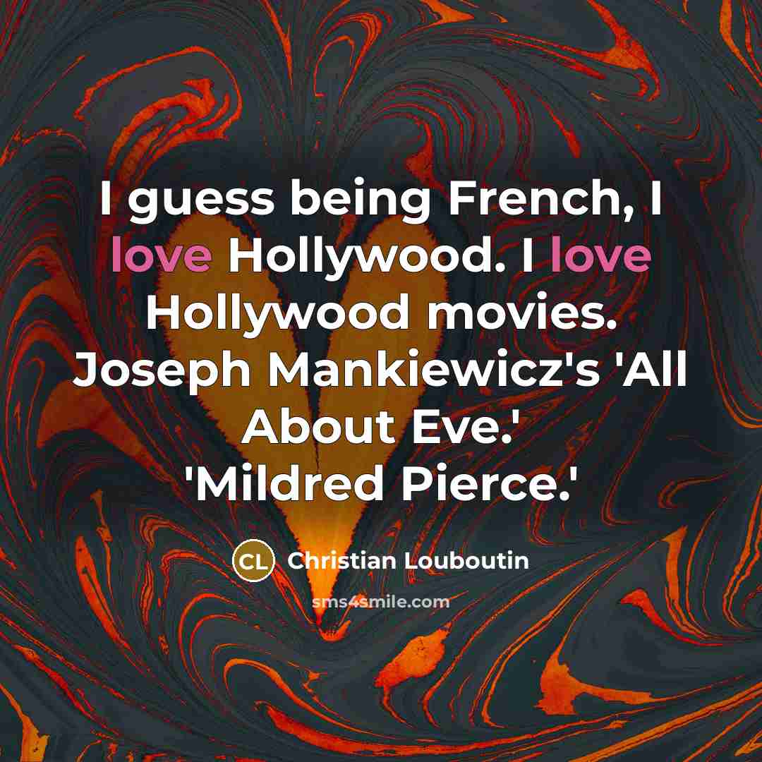 “I guess being French, I love Hollywood. I love Hollywood…” quote by Christian Louboutin