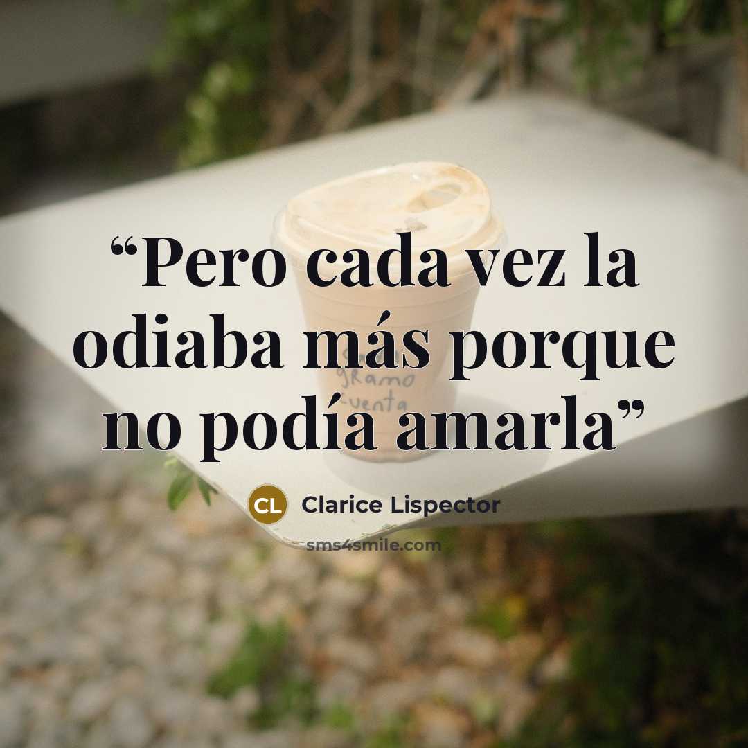 “Pero cada vez la odiaba más porque no podía amarla” quote by Clarice Lispector