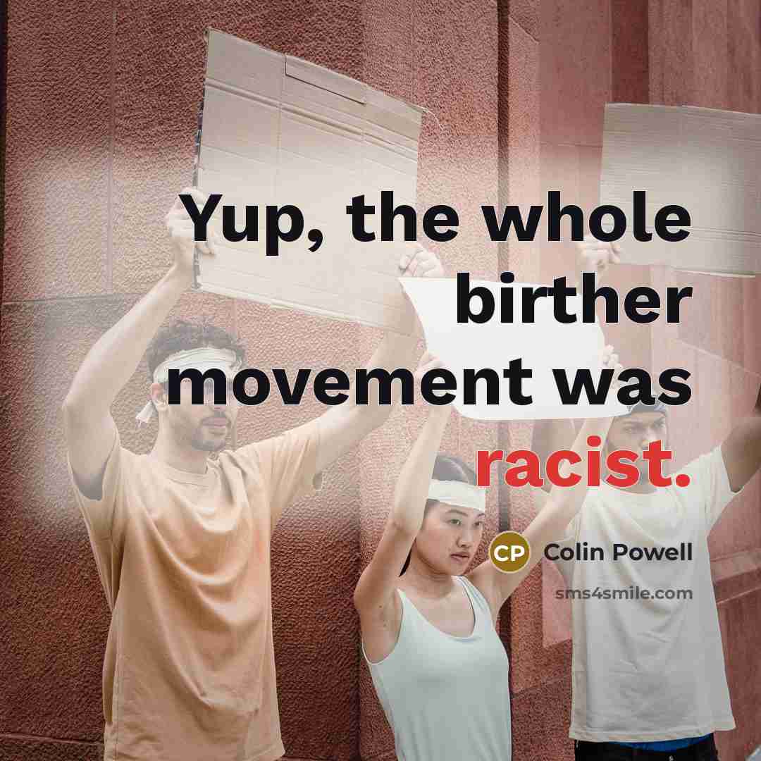 “Yup, the whole birther movement was racist.…” quote by Colin Powell