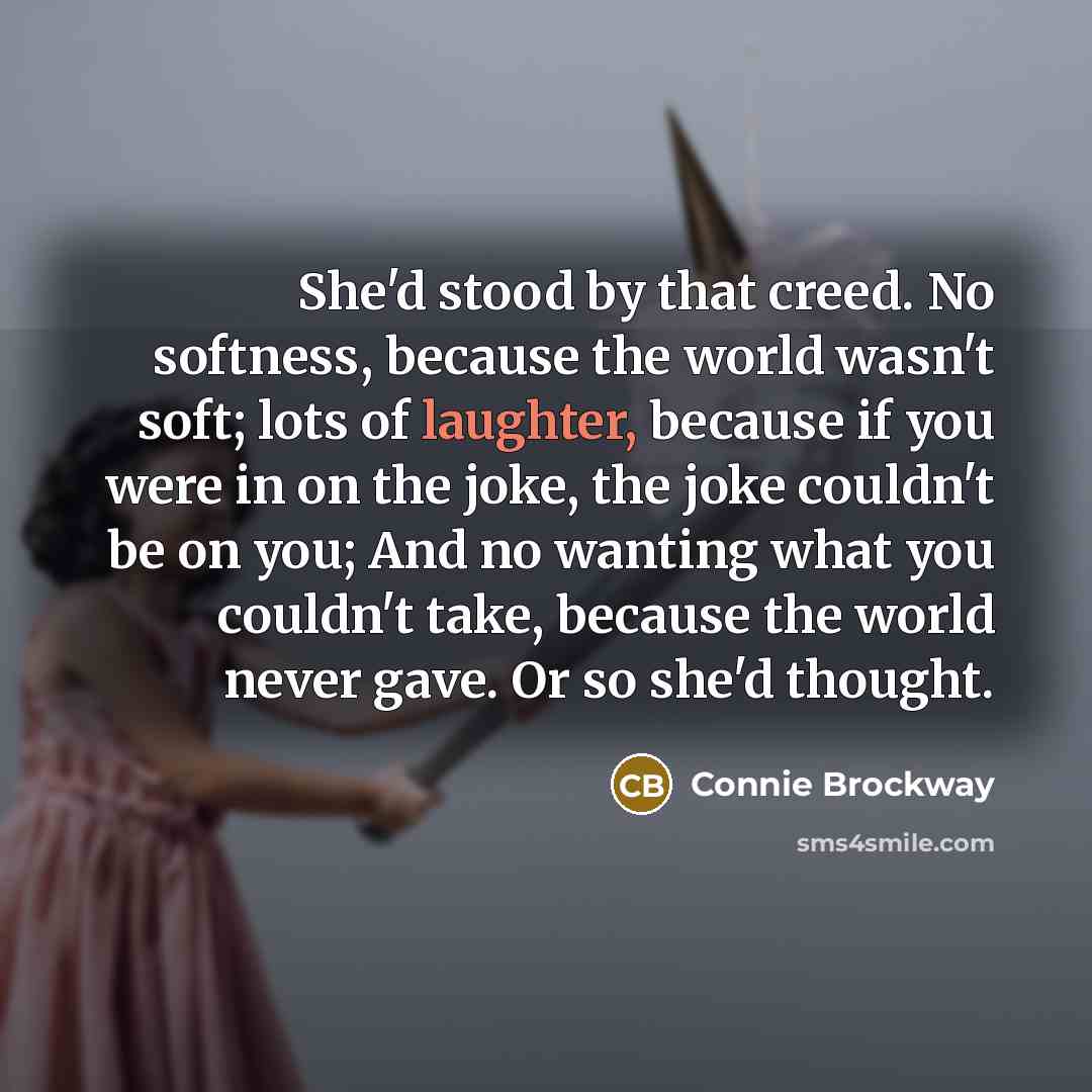 “She'd stood by that creed. No softness, because the world…” quote by Connie Brockway