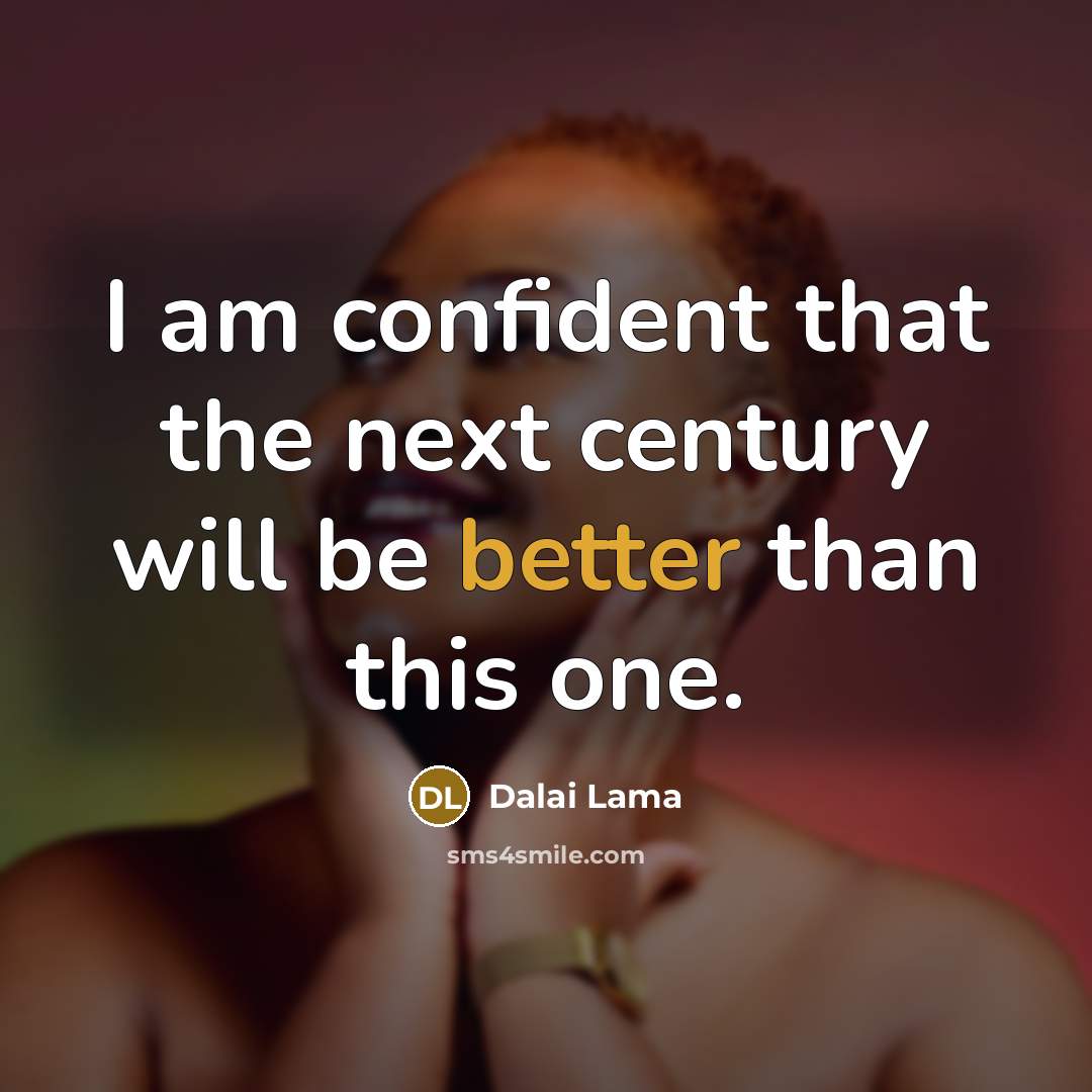 “I am confident that the next century will be better than this one.” quote by Dalai Lama