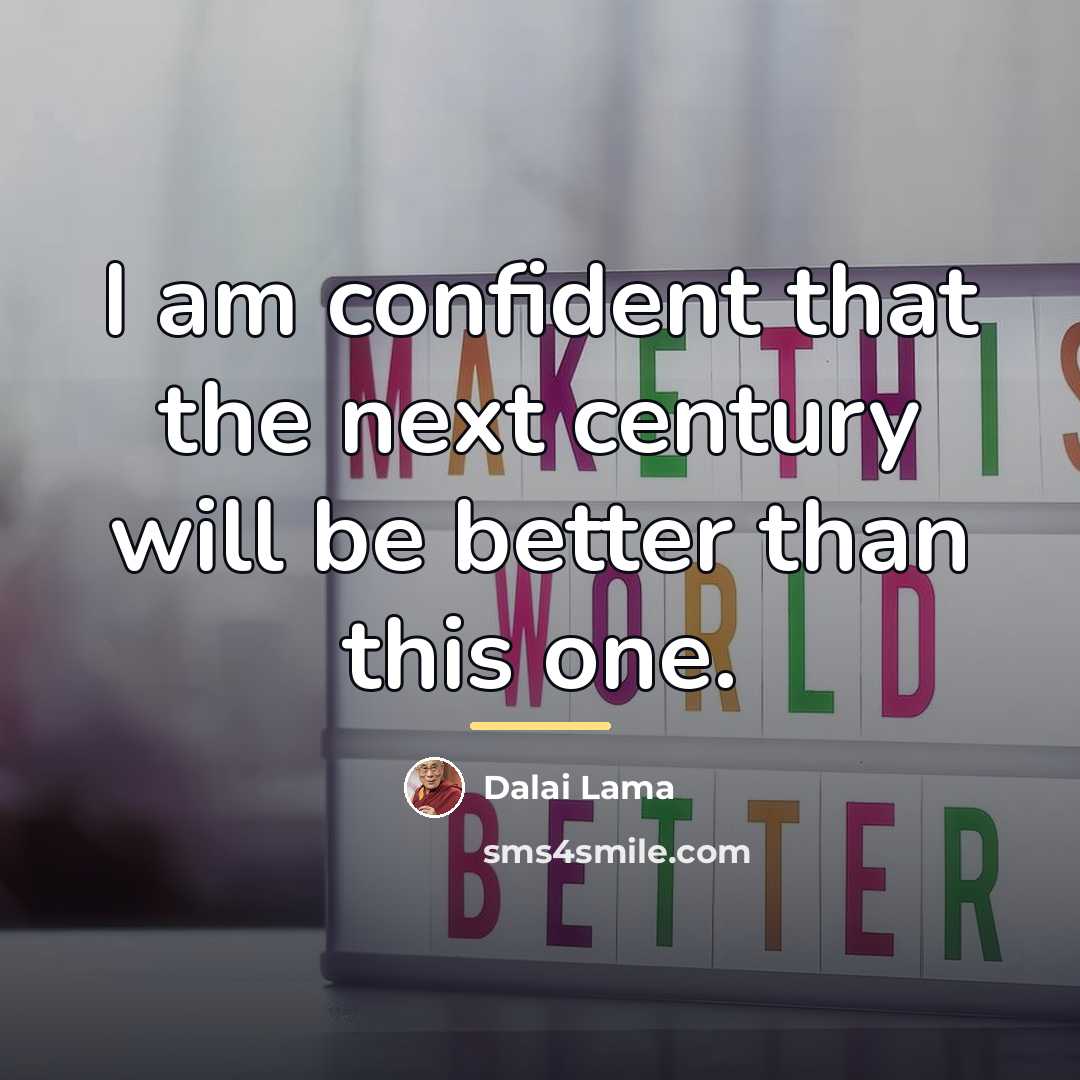 “I am confident that the next century will be better…” quote by Dalai Lama