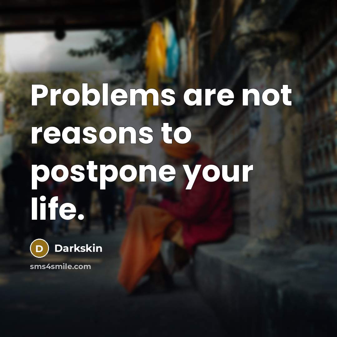 “Problems are not reasons to postpone your life.…” quote by Darkskin