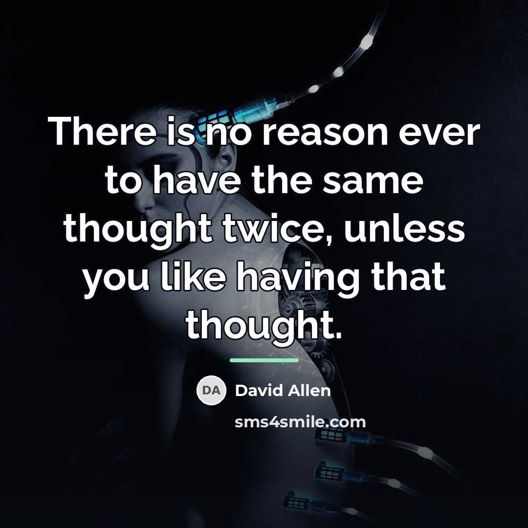 “There is no reason ever to have the same thought…” quote by David Allen