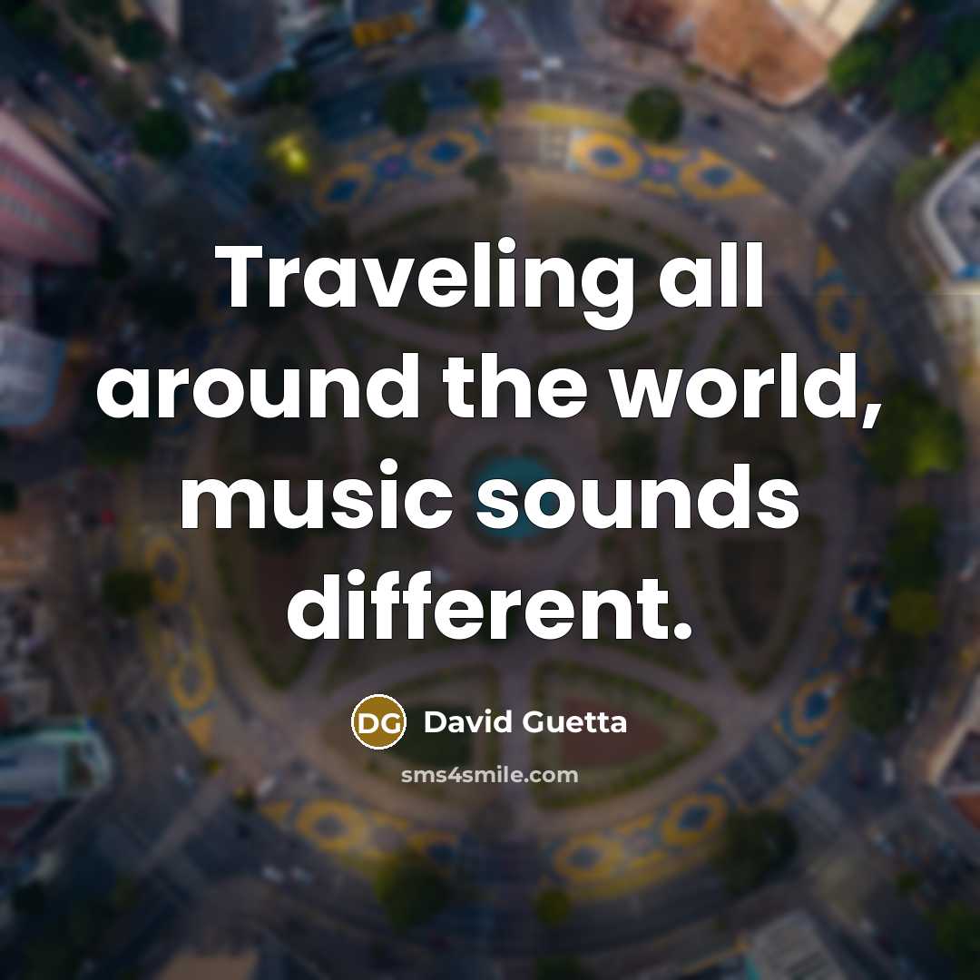 “Traveling all around the world, music sounds different.…” quote by David Guetta