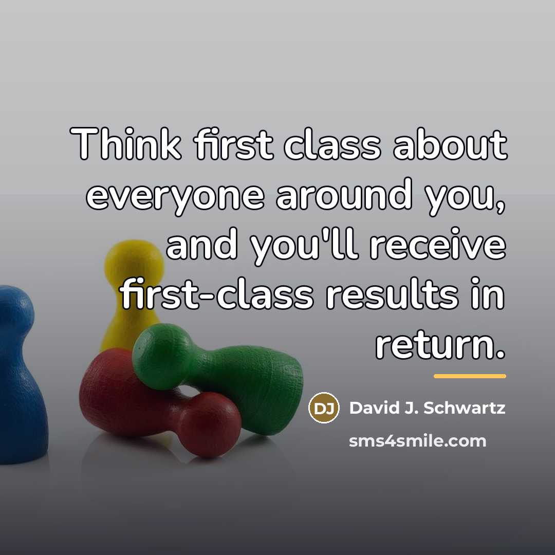 “Think first class about everyone around you, and you'll receive…” quote by David J. Schwartz