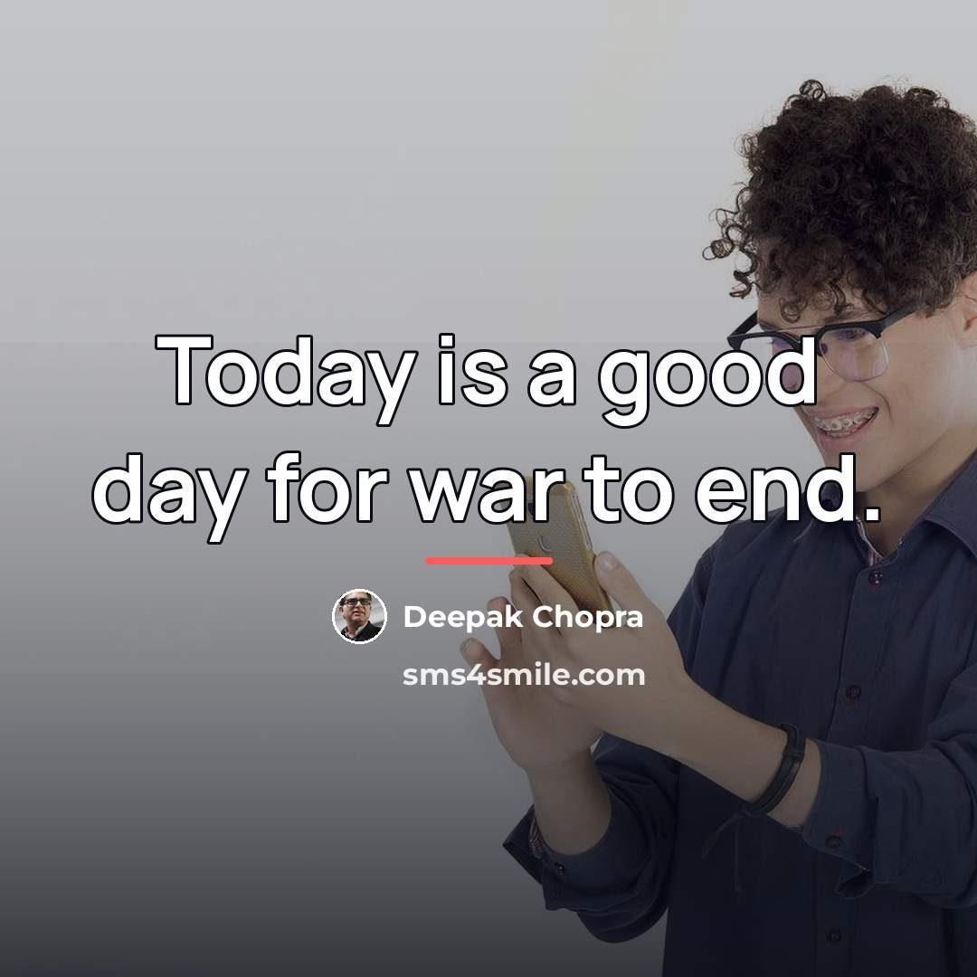 “Today is a good day for war to end.…” quote by Deepak Chopra