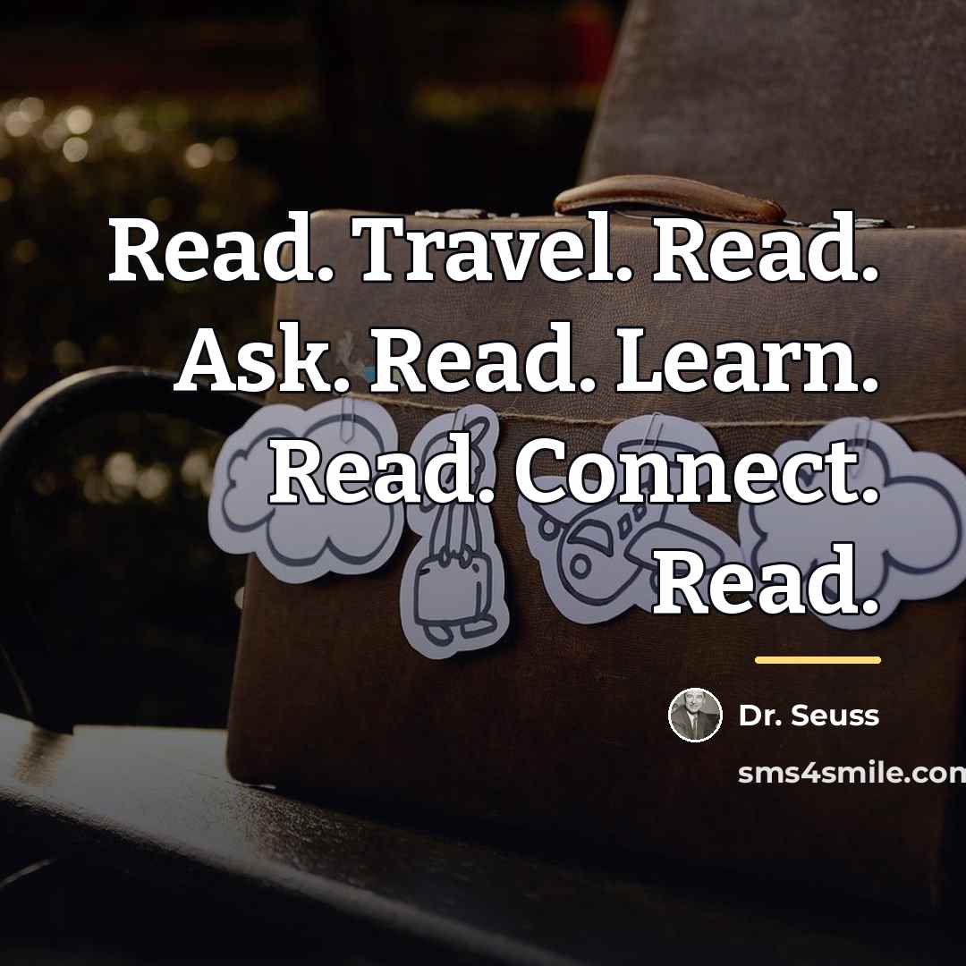 “Read. Travel. Read. Ask. Read. Learn. Read. Connect. Read.…” quote by Dr. Seuss