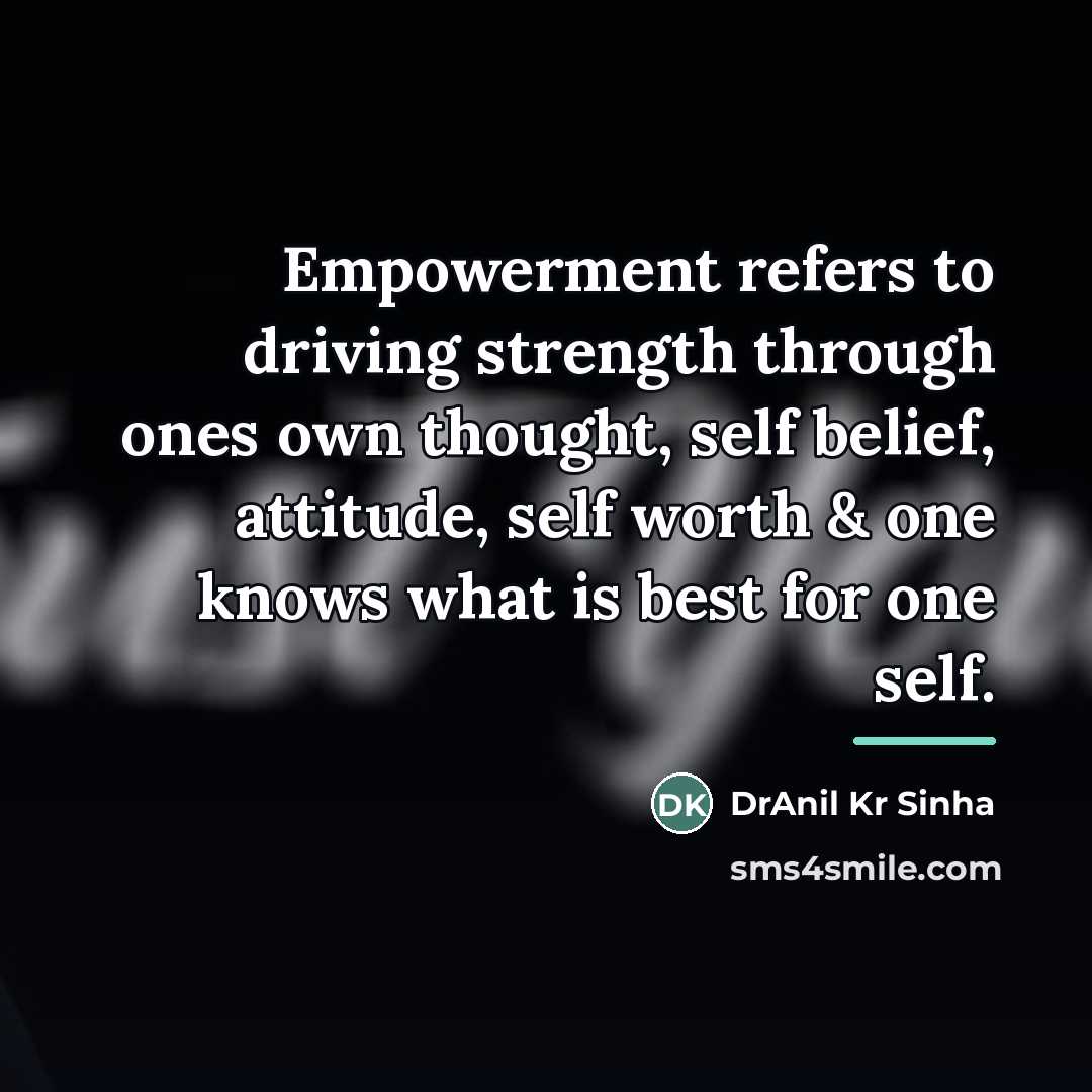 “Empowerment refers to driving strength through ones own thought, self…” quote by DrAnil Kr Sinha