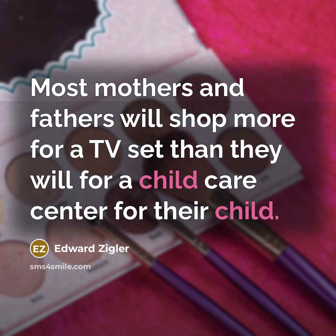 “Most mothers and fathers will shop more for a TV…” quote by Edward Zigler