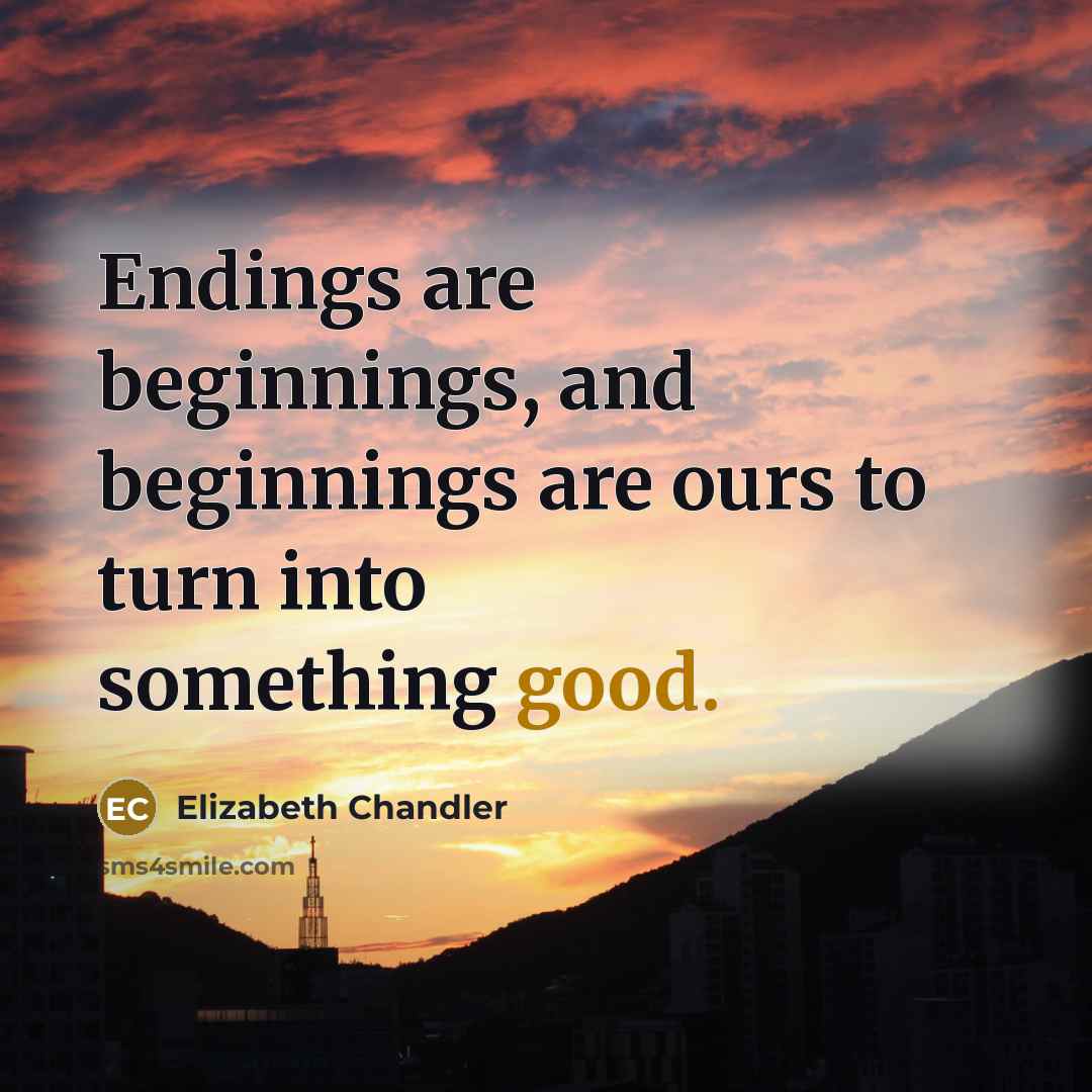“Endings are beginnings, and beginnings are ours to turn into…” quote by Elizabeth Chandler