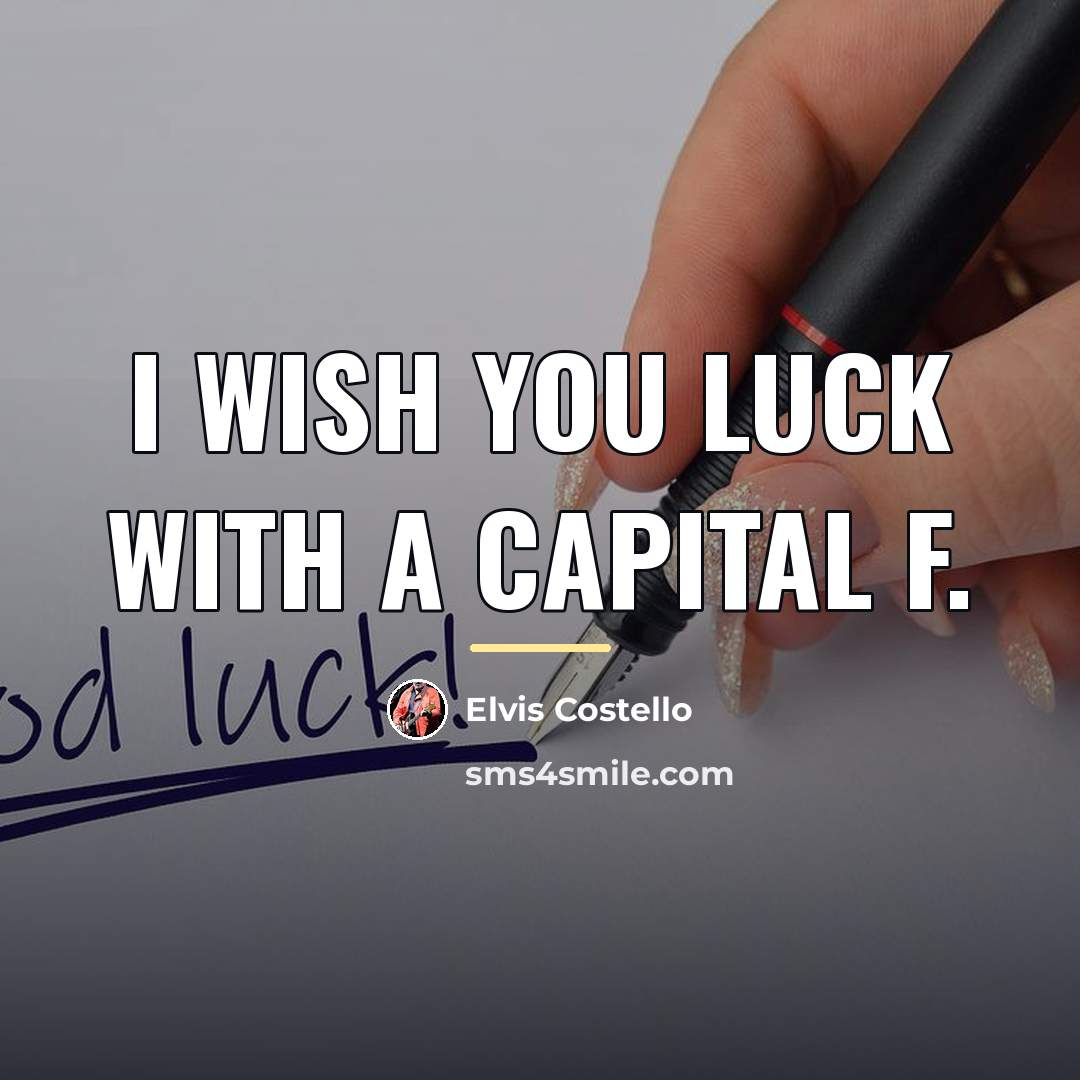 “I wish you luck with a capital F.…” quote by Elvis Costello