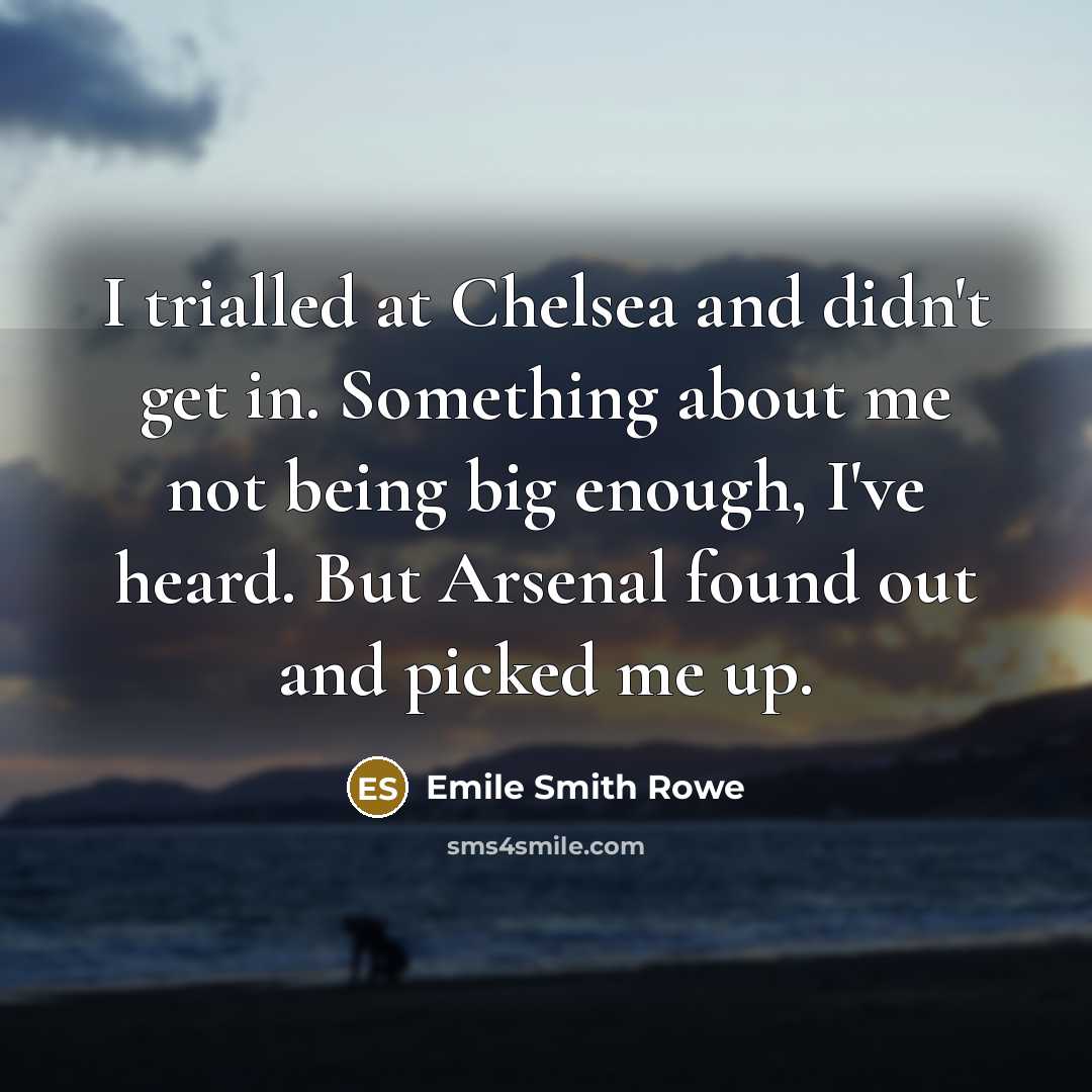“I trialled at Chelsea and didn't get in. Something about…” quote by Emile Smith Rowe