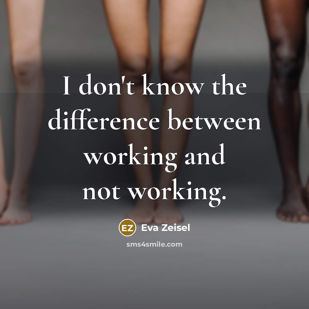 “I don't know the difference between working and not working.” quote by Eva Zeisel
