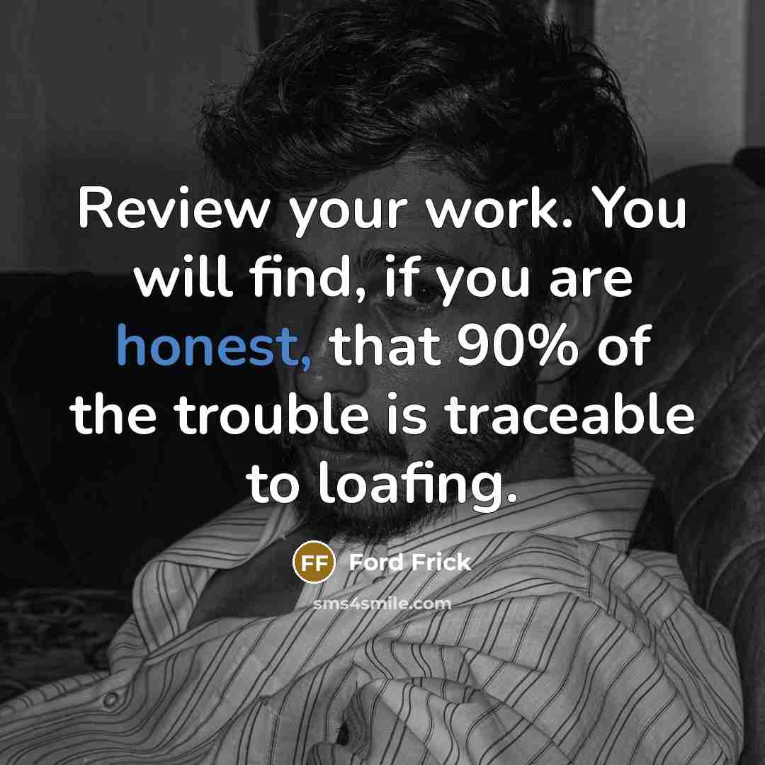 “Review your work. You will find, if you are honest,…” quote by Ford Frick