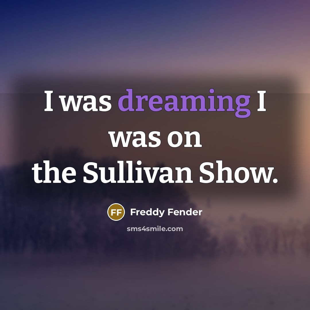 “I was dreaming I was on the Sullivan Show.…” quote by Freddy Fender