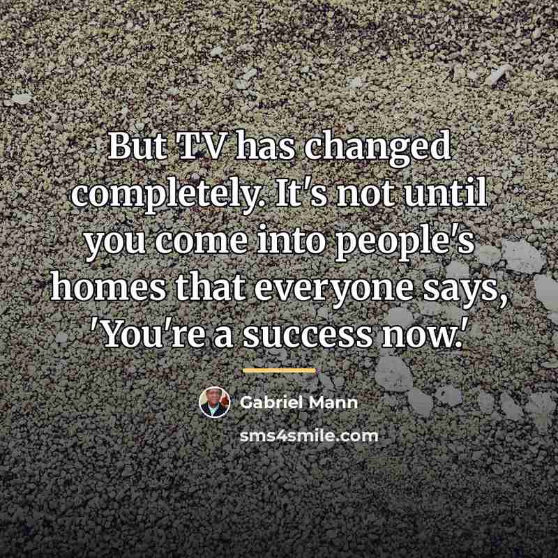 “But TV has changed completely. It's not until you come…” quote by Gabriel Mann