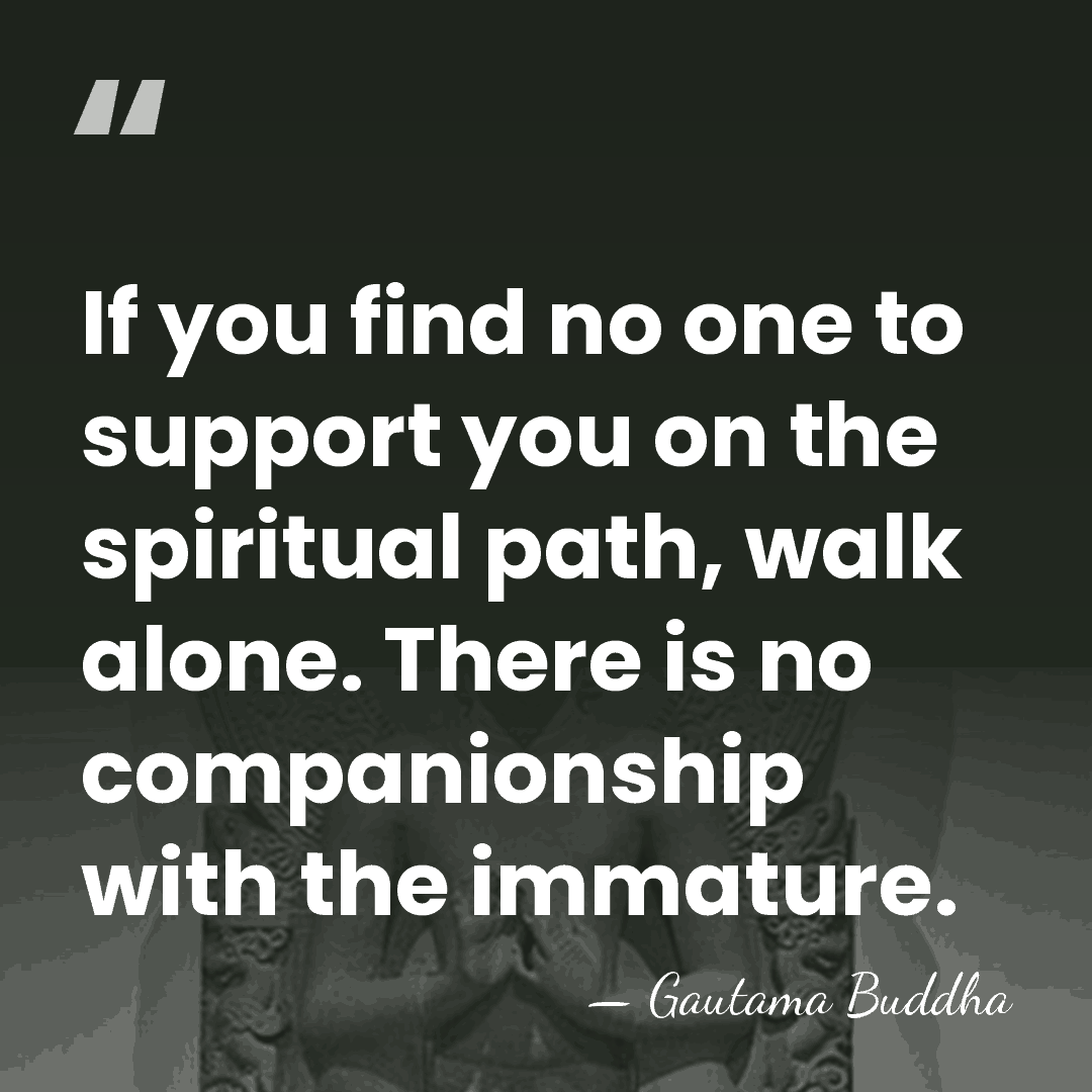 If you find no one to support you on the spiritual path,&hellip; - Gautama Buddha