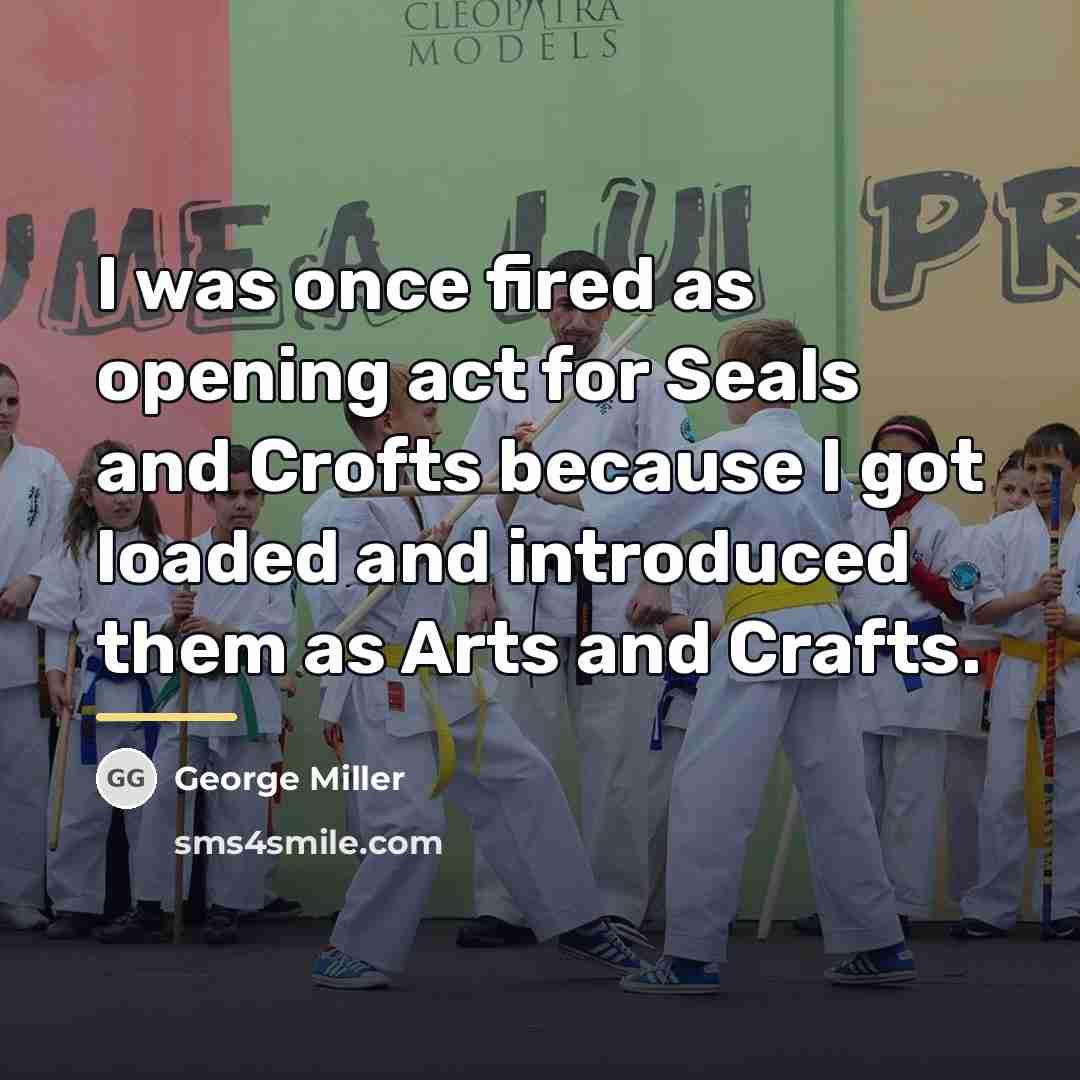 “I was once fired as opening act for Seals and…” quote by George Miller