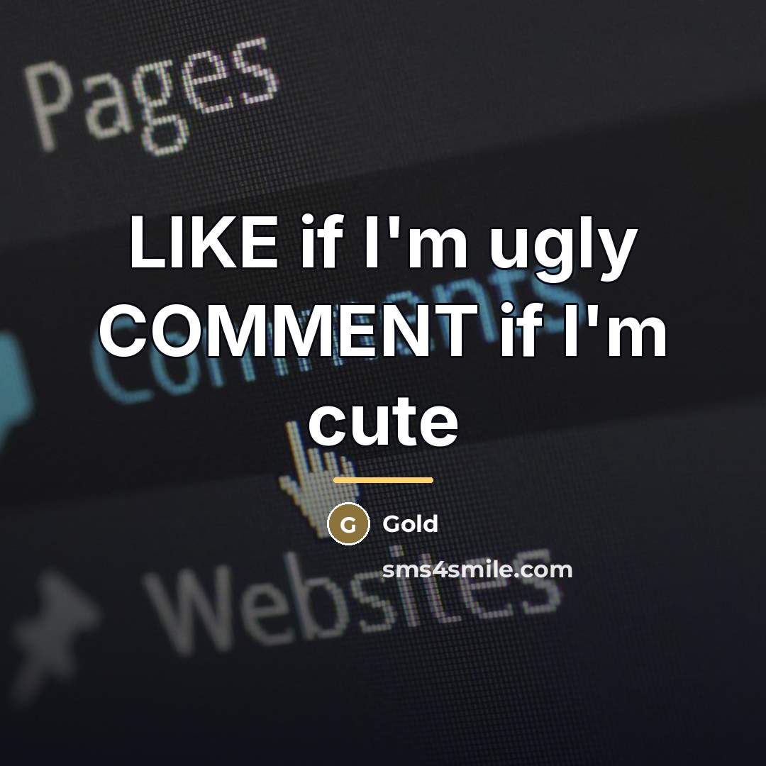 “LIKE if I'm ugly COMMENT if I'm cute…” quote by Gold