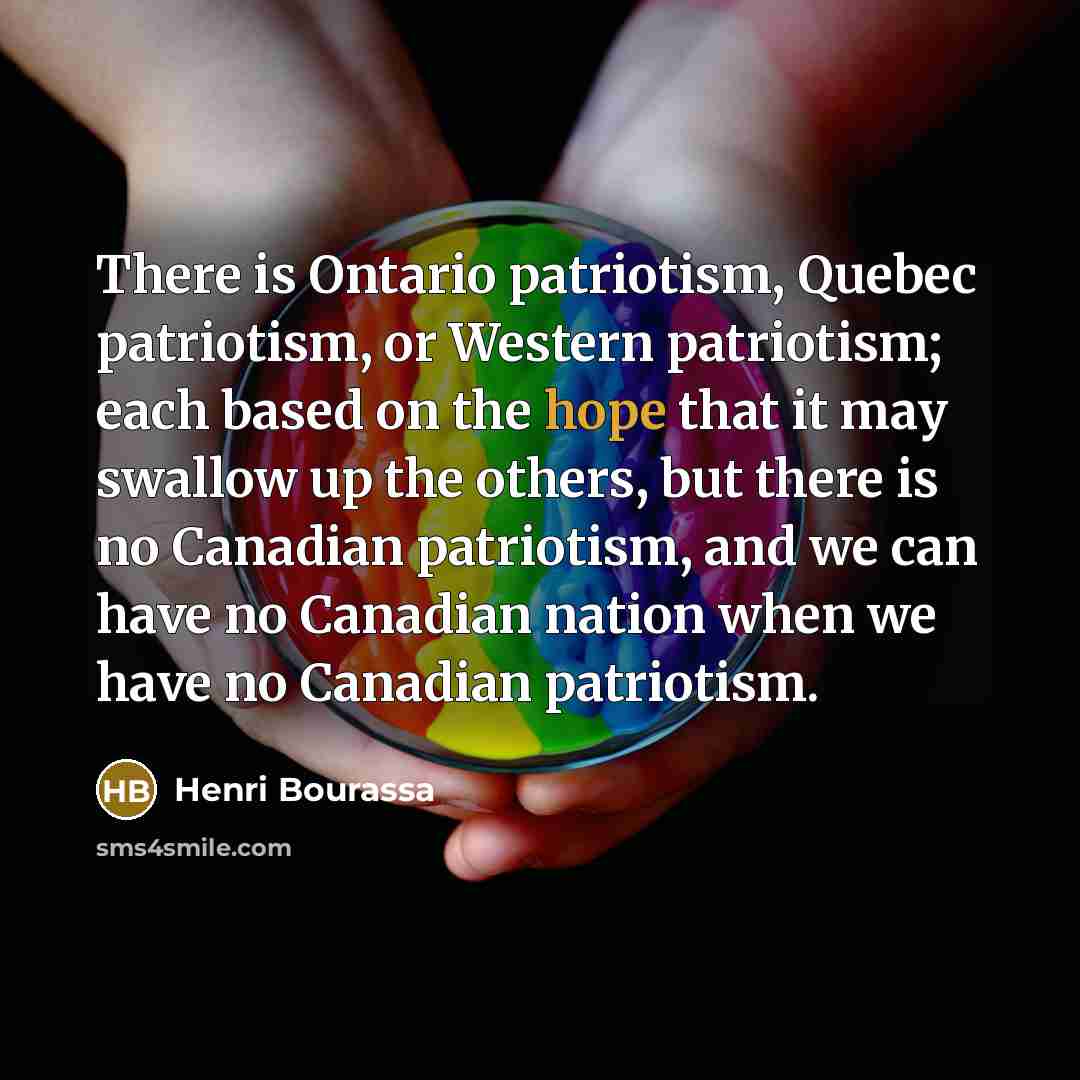 “There is Ontario patriotism, Quebec patriotism, or Western patriotism; each…” quote by Henri Bourassa