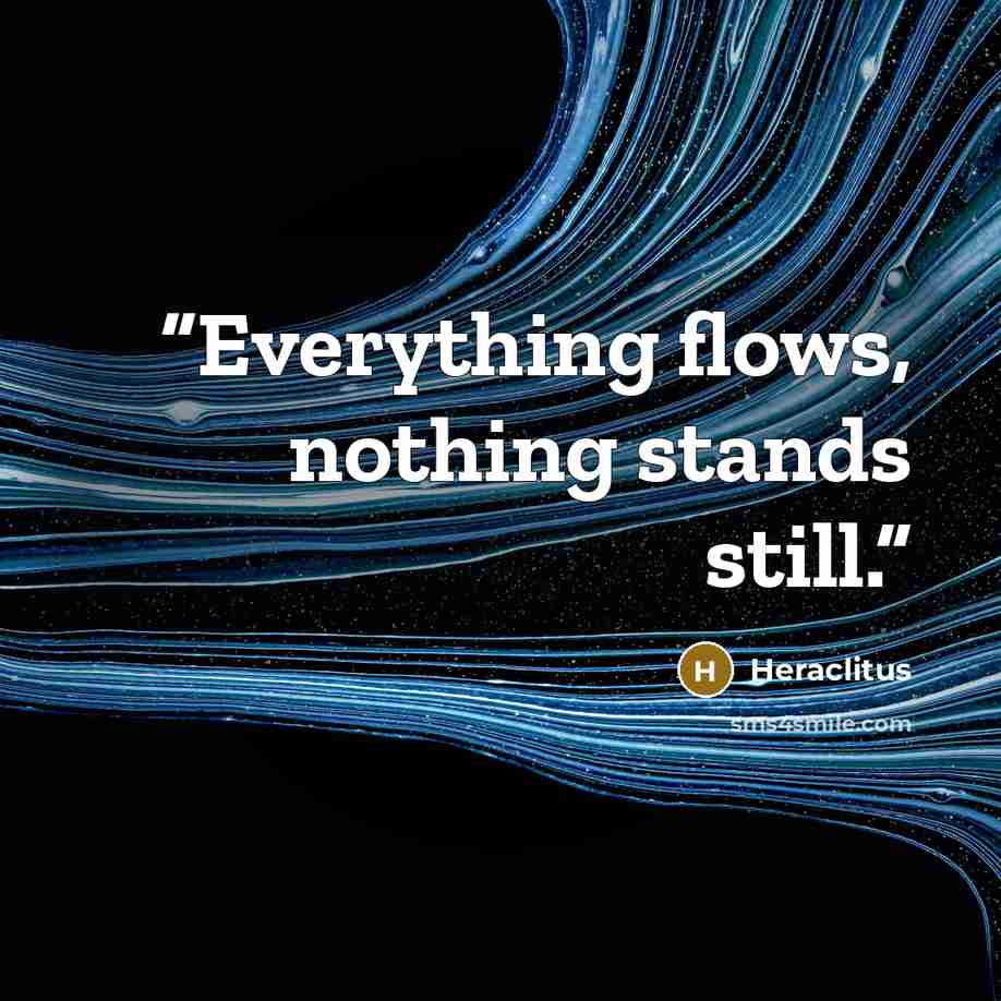 “Everything flows, nothing stands still.” quote by Heraclitus