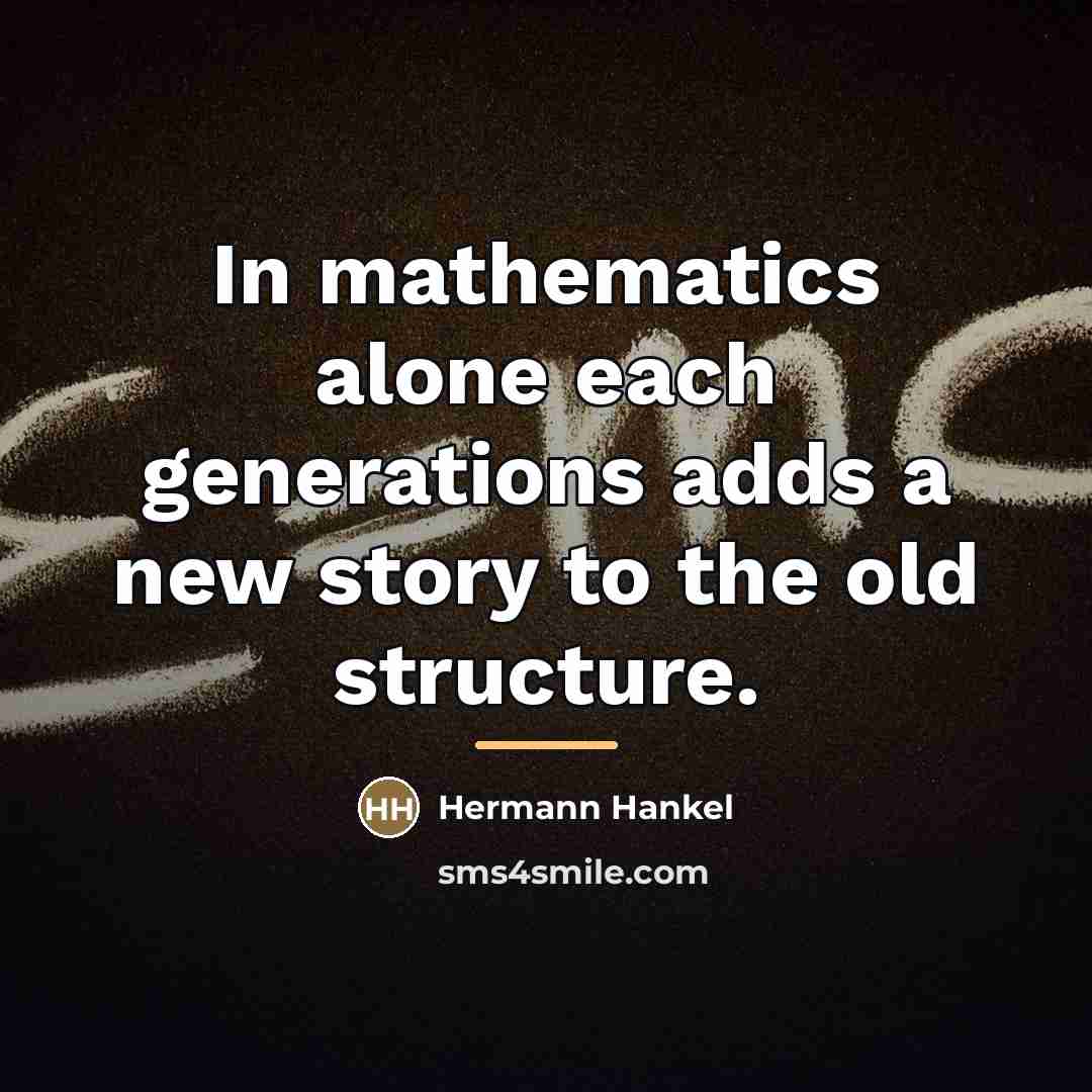 “In mathematics alone each generations adds a new story to…” quote by Hermann Hankel