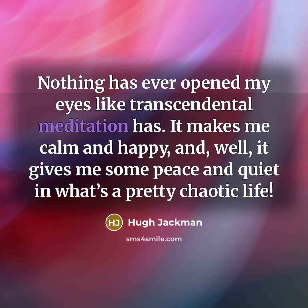 “Nothing has ever opened my eyes like transcendental meditation has.…” quote by Hugh Jackman