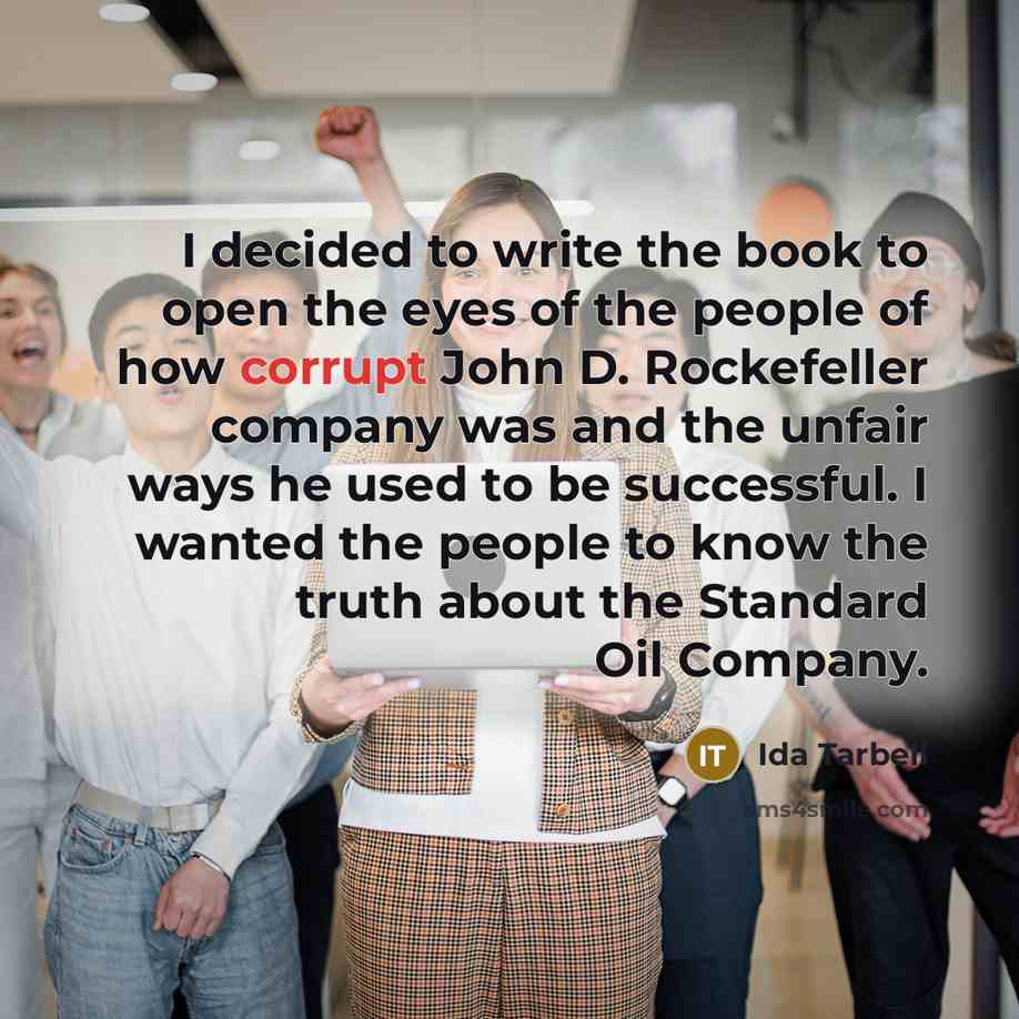 “I decided to write the book to open the eyes…” quote by Ida Tarbell