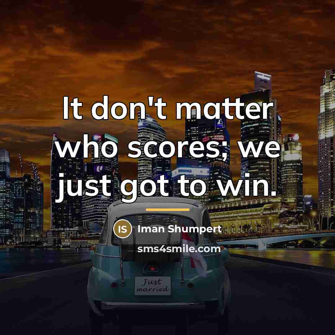 “It don't matter who scores; we just got to win.…” quote by Iman Shumpert
