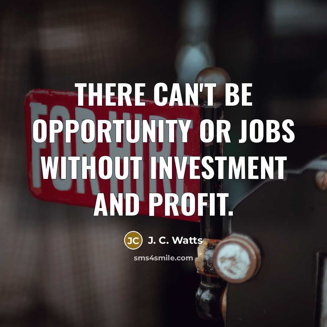 “There can't be opportunity or jobs without investment and profit.…” quote by J. C. Watts