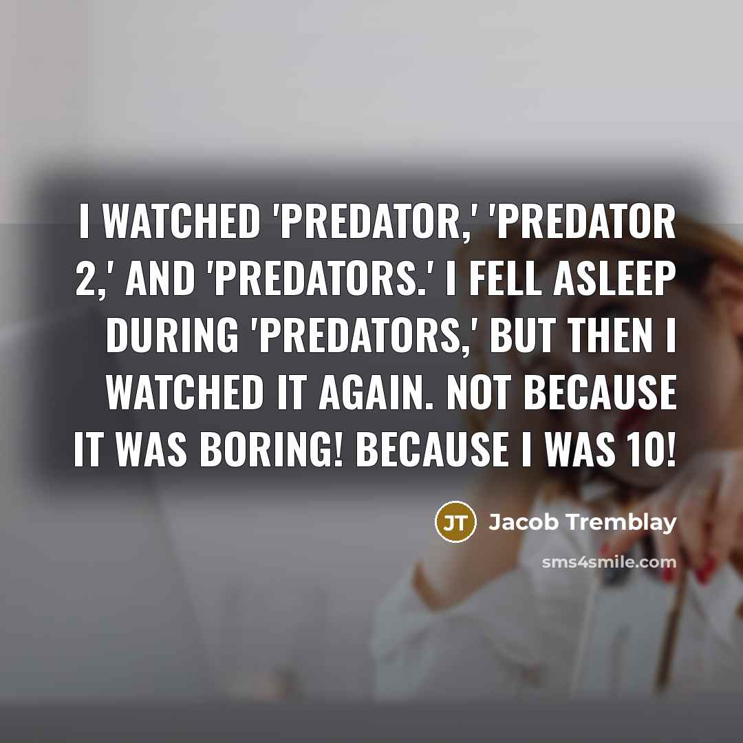 “I watched 'Predator,' 'Predator 2,' and 'Predators.' I fell asleep…” quote by Jacob Tremblay