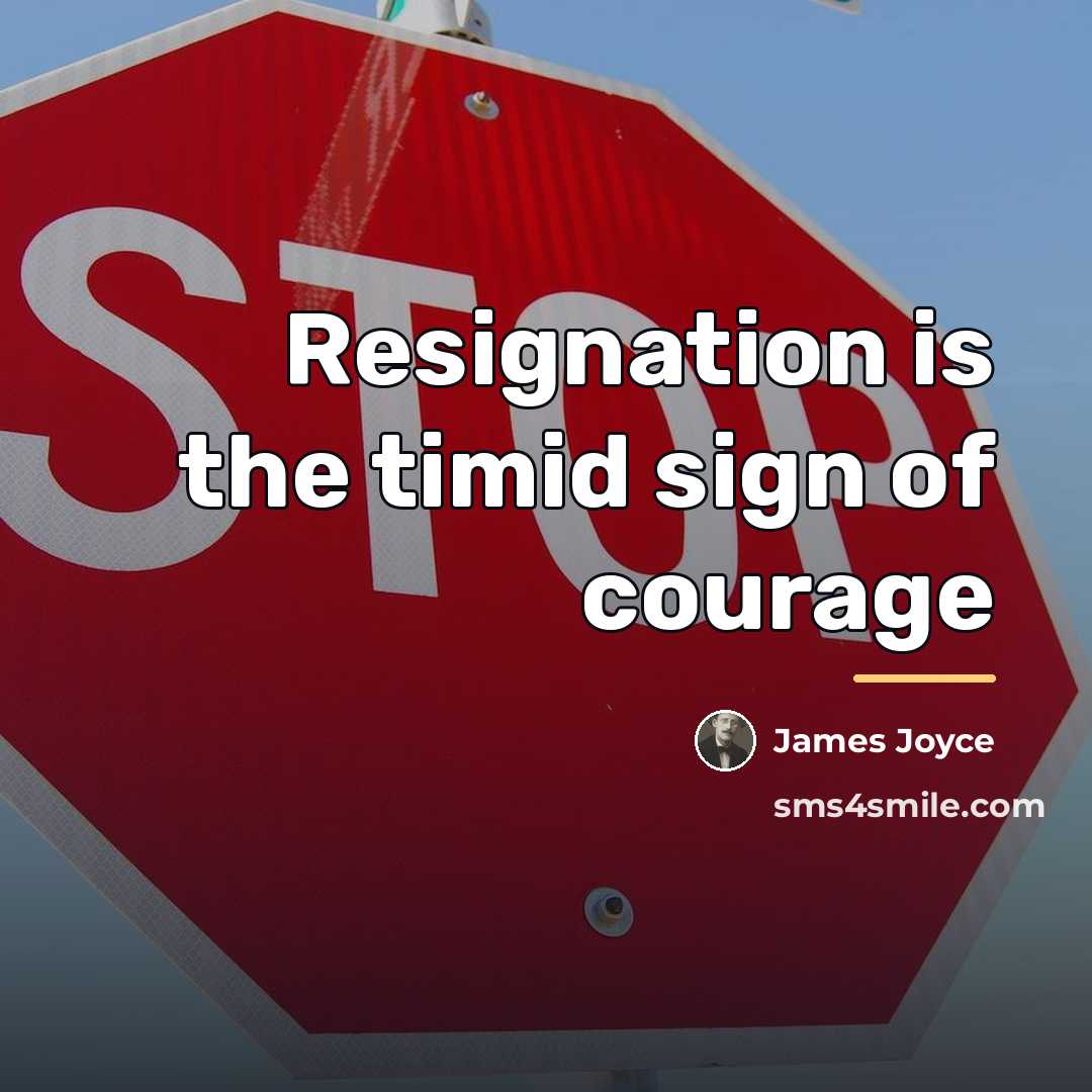 “Resignation is the timid sign of courage…” quote by James Joyce