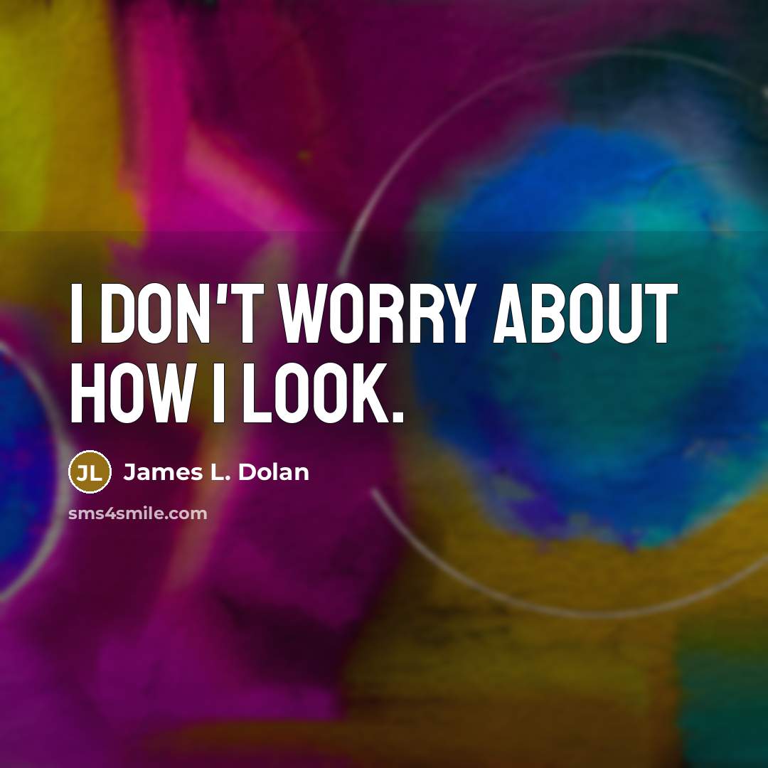 “I don't worry about how I look.…” quote by James L. Dolan