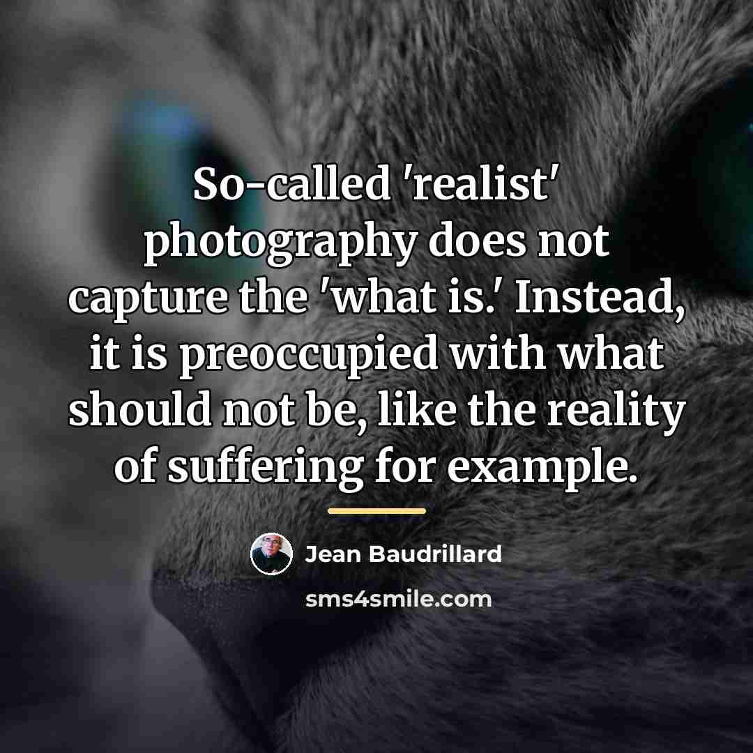 “So-called 'realist' photography does not capture the 'what is.' Instead,…” quote by Jean Baudrillard