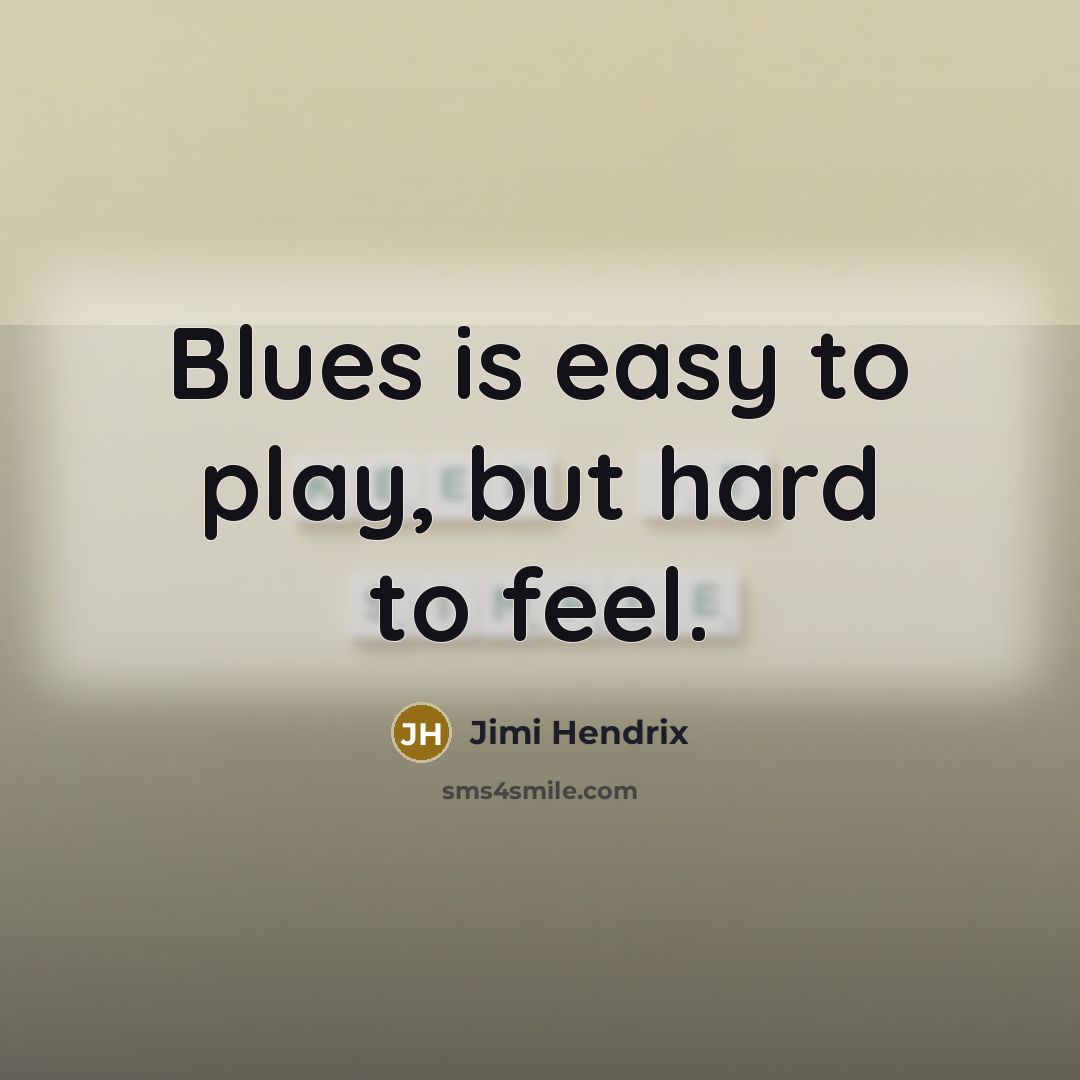 “Blues is easy to play, but hard to feel.…” quote by Jimi Hendrix