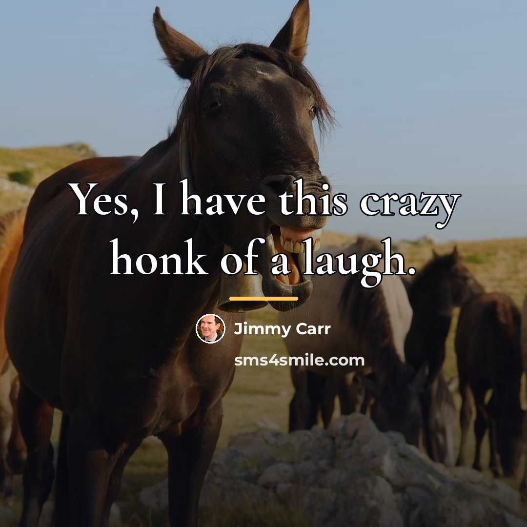 “Yes, I have this crazy honk of a laugh.…” quote by Jimmy Carr