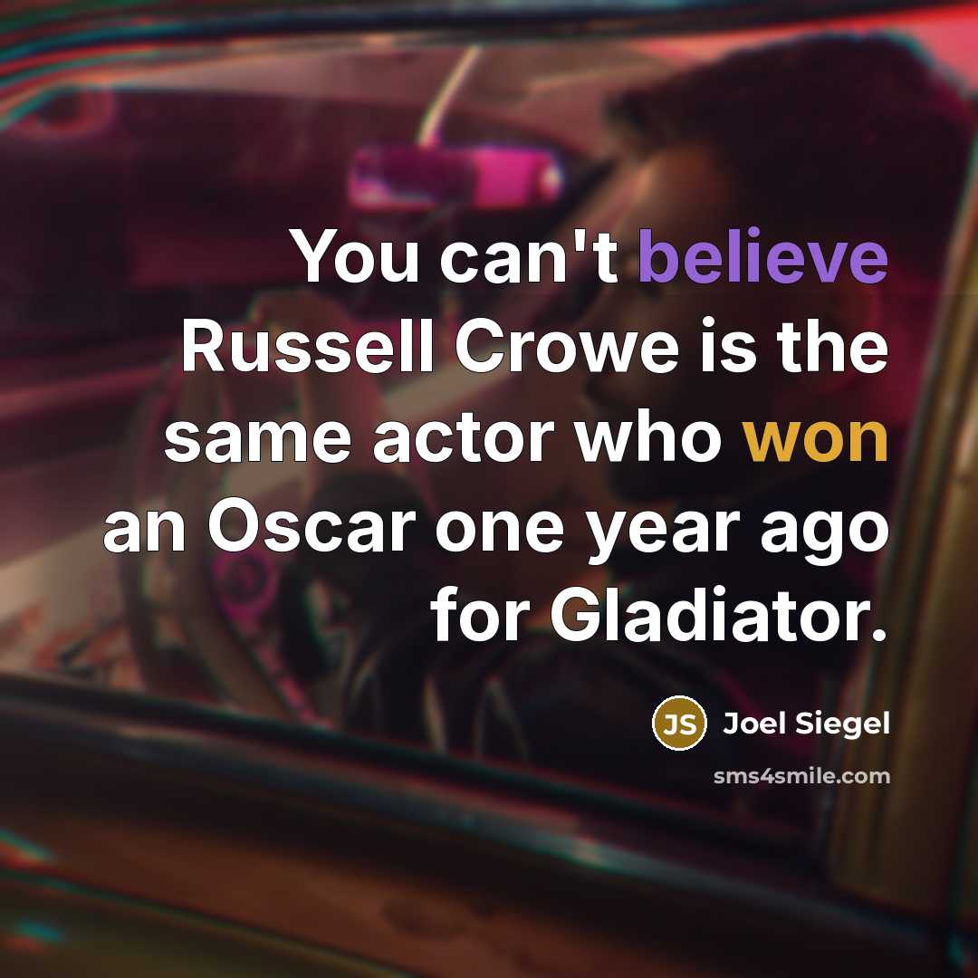 “You can't believe Russell Crowe is the same actor who…” quote by Joel Siegel