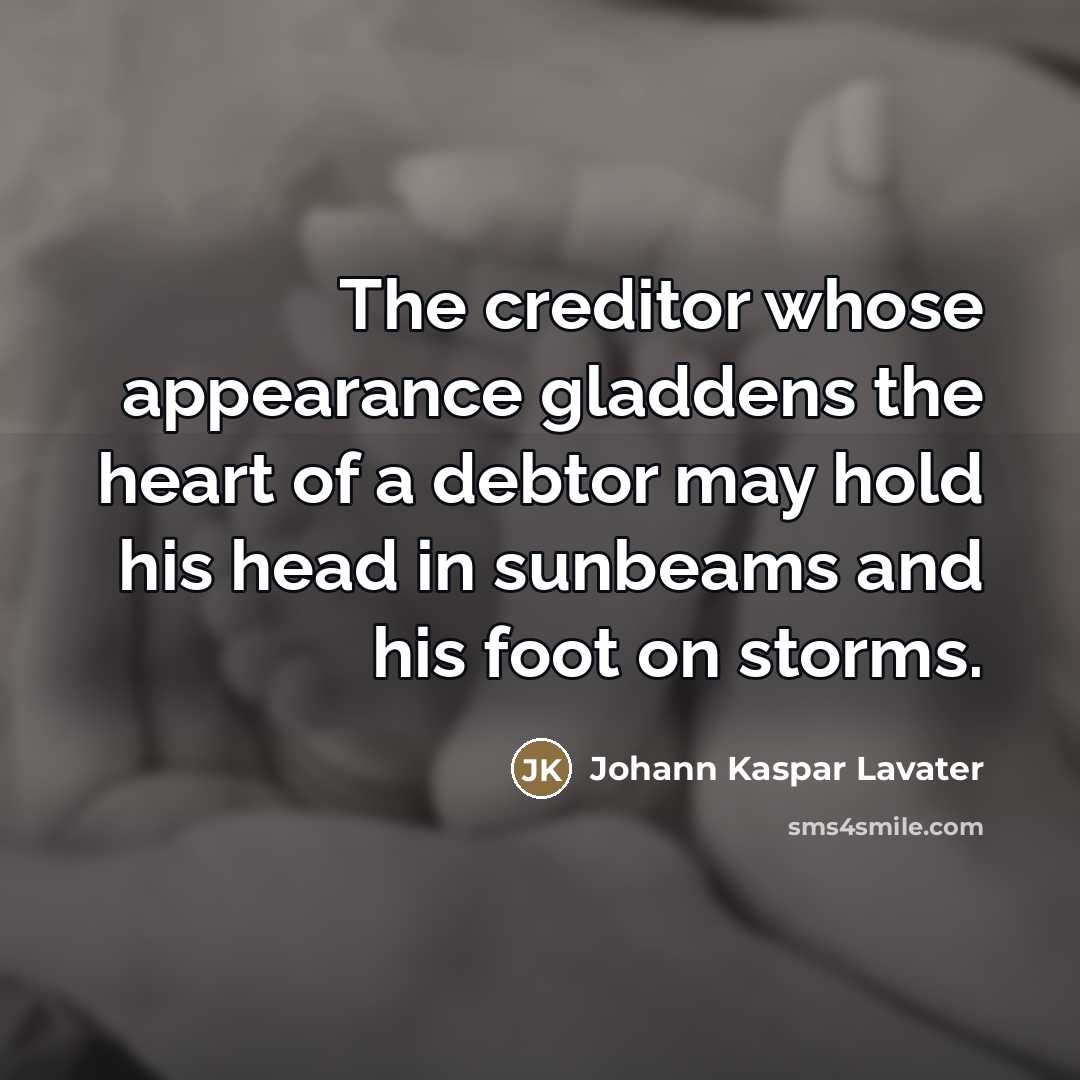 “The creditor whose appearance gladdens the heart of a debtor…” quote by Johann Kaspar Lavater