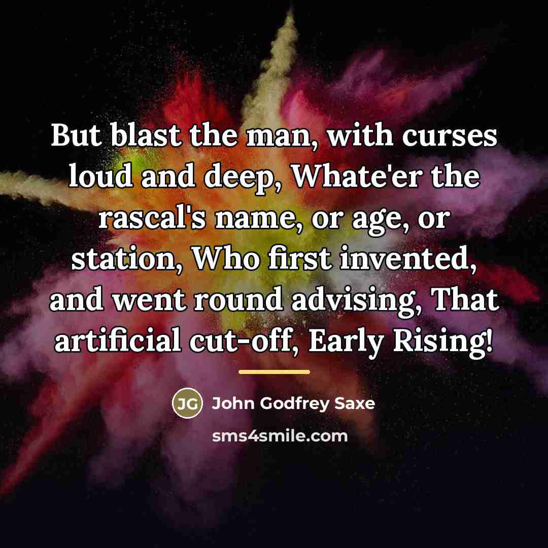 “But blast the man, with curses loud and deep, Whate'er…” quote by John Godfrey Saxe
