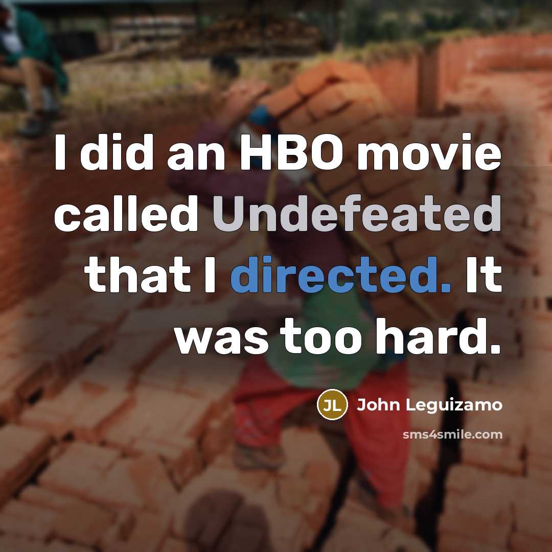 “I did an HBO movie called Undefeated that I directed. It was too hard.” quote by John Leguizamo