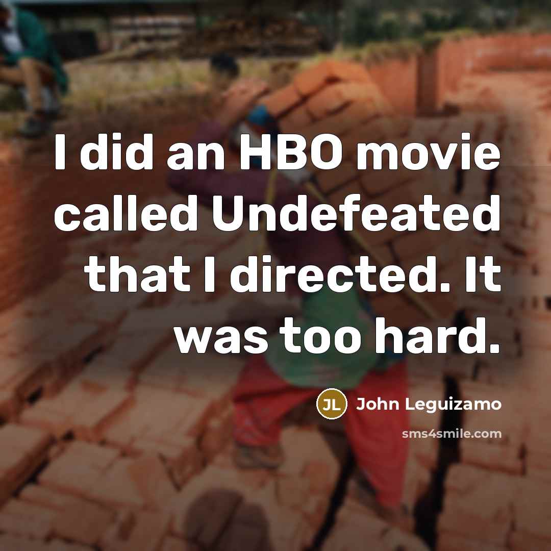 “I did an HBO movie called Undefeated that I directed.…” quote by John Leguizamo