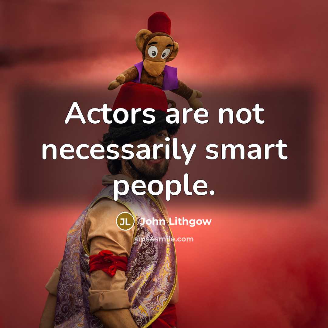 “Actors are not necessarily smart people.” quote by John Lithgow